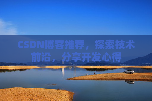 CSDN博客推荐，探索技术前沿，分享开发心得